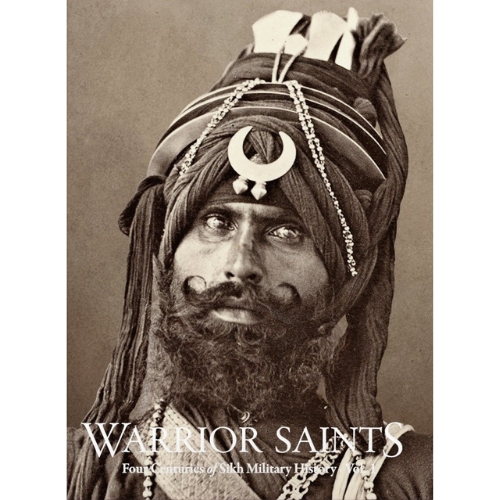 Warrior Saints: Four Centuries of Sikh Military History (Volume 1) Hardcover